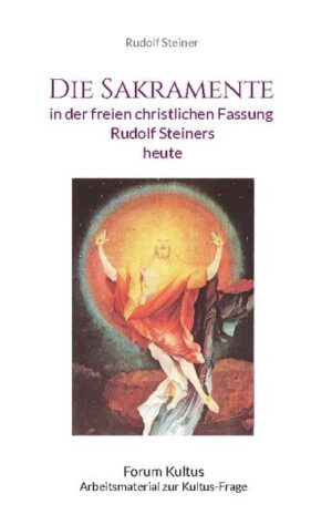 Die "freien christlichen", allgemein(laien-)priesterlichen, überkonfessionellen, sieben Sakramente, in der Fassung Rudolf Steiners, mit weiteren Texten und Hinweisen, für die praktische, liturgische Handhabung