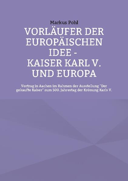 Vorläufer der europäischen Idee - Kaiser Karl V. und Europa | Markus Pohl