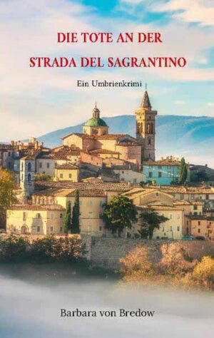 Die Tote an der Strada del Sagrantino Ein Umbrienkrimi | Barbara Gräfin von Bredow