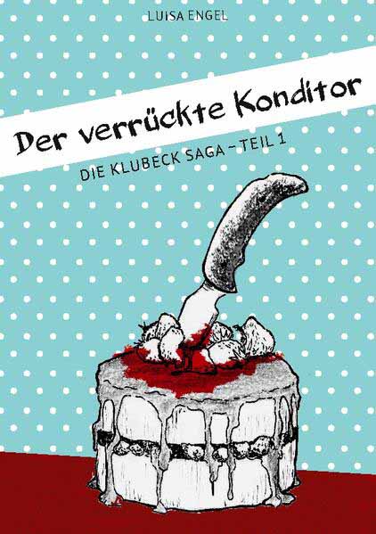 Der verrückte Konditor Die Klubeck Saga Teil 1 | Luisa Engel