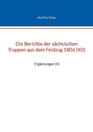 Die Berichte der sächsischen Truppen aus dem Feldzug 1806 (XII) | Jörg Titze