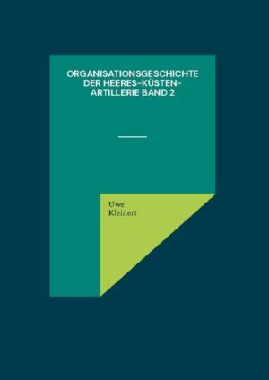 Organisationsgeschichte der Heeres-Küsten-Artillerie Band 2 | Uwe Kleinert