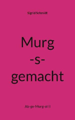 Murg-s-gemacht Ab-ge-Murg-st II | Sigrid Schmidt