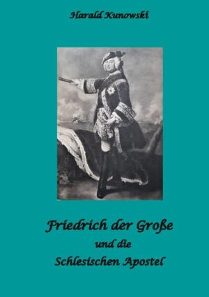 Friedrich der Große und die schlesischen Apostel | Harald Kunowski