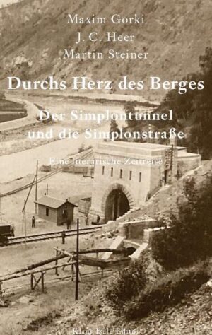 Drei literarische Reiseberichte über den Bau des Simplontunnels und die Simplonstraße. Mit historischen Fotos.