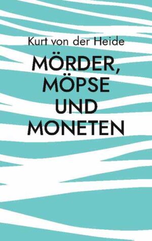 Mörder, Möpse und Moneten | Kurt von der Heide