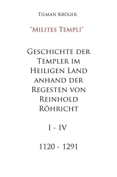 Geschichte der Templer im Heiligen Land anhand der Regesten von Reinhold Röhricht I - IV | Tilman Krüger