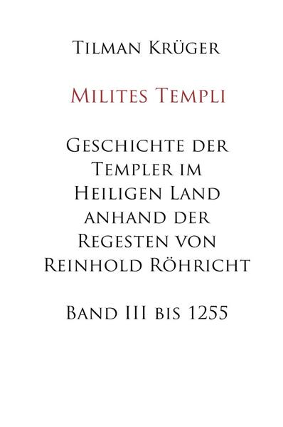 Geschichte der Templer im Heiligen Land anhand der Regesten von Reinhold Röhricht | Tilman Krüger