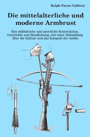 Die mittelalterliche und moderne Armbrust | Ralph Payne-Gallwey