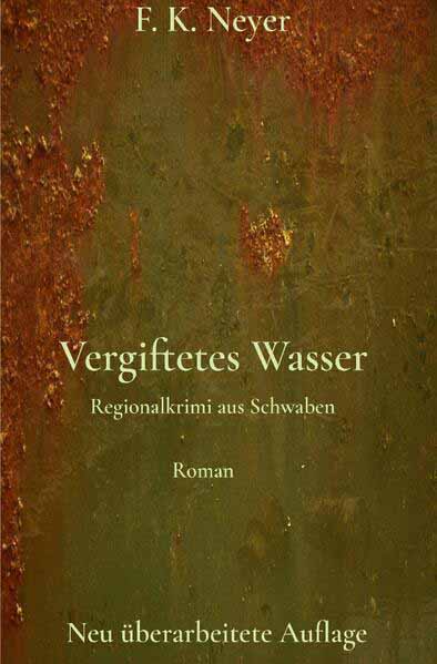 Vergiftetes Wasser Regionalkrimi aus Schwaben | Friedhelm Neyer