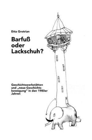 Barfuß oder Lackschuh? Geschichtswerkstätten und „neue Geschichtsbewegung“ in den 1980er Jahren | Etta Grotrian