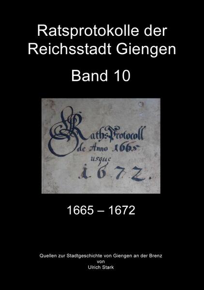 Beiträge zur Stadtgeschichte von Giengen an der Brenz / Ratsprotokolle Giengen Band 10 (1665-1672) | Ulrich Stark