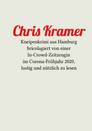 Chris Kramer Kneipenkrimi aus Hamburg bricolagiert von einer In-Crowd-Zeitzeugin im Corona-Frühjahr 2020, lustig und nützlich zu lesen | Chris Kramer