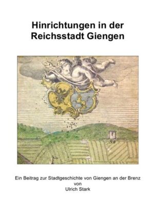 Beiträge zur Stadtgeschichte von Giengen an der Brenz / Hinrichtungen in der Reichsstadt Giengen | Ulrich Stark