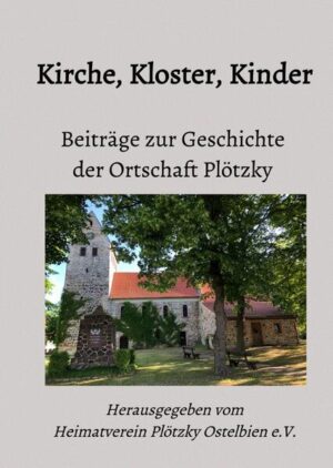 Beiträge zur Geschichte der Ortschaft Plötzky / Kirche, Kloster, Kinder | Martin Kütz