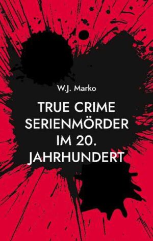 True Crime Serienmörder im 20. Jahrhundert | W.J. Marko