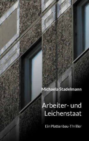 Arbeiter- und Leichenstaat Ein Plattenbau-Thriller | Michaela Stadelmann