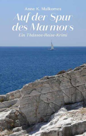 Auf der Spur des Marmors Ein Thássos-Reise-Krimi | Anne K. Malkomes