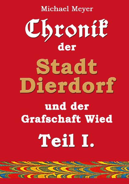 Chronik der Stadt Dierdorf und der Grafschaft Wied - Teil I. | Michael Meyer