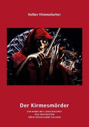 Kirmesmörder Ein Kriminalroman mit Lokalkolorit aus der Region Köln-Düsseldorf-Aachen | Volker Himmelseher