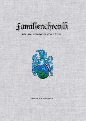Familienchronik der Stauffenegger von Zäziwil | Walter Stauffenegger