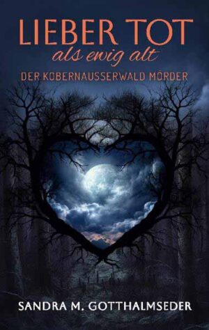 Lieber tot als ewig alt Der Kobernaußerwald Mörder | Sandra M. Gotthalmseder
