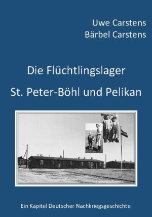 Die Flüchtlingslager St. Peter-Böhl und Pelikan | Uwe Carstens, Bärbel Carstens