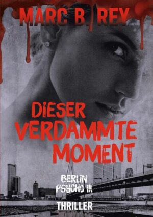 Dieser verdammte Moment Berlin Psycho III | Marc B. Rey