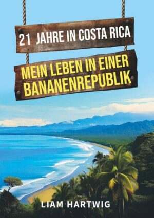 21 Jahre in Costa Rica - Mein Leben in einer Bananenrepublik | Liam Hartwig