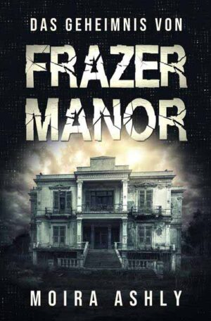Das Geheimnis von Frazer Manor | Moira Ashly