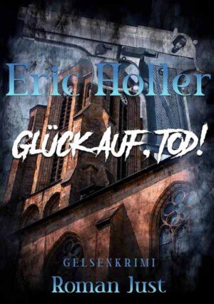 Eric Holler: Glück Auf, Tod! Gelsenkrimi | Roman Just