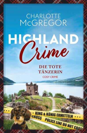 Highland Crime - Die tote Tänzerin Der erste Fall von King & König | Charlotte McGregor