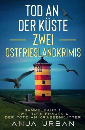 Tod an der Küste: Zwei Ostfrieslandkrimis Sammelband 1: Zwei tote Frauen & Der Tote am Krabbenkutter | Anja Urban