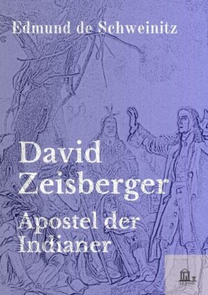 David Zeisberger: Apostel der Indianer | Edmund de Schweinitz