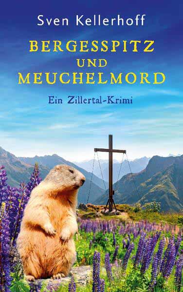 Bergesspitz und Meuchelmord Ein Zillertal-Krimi | Sven Kellerhoff