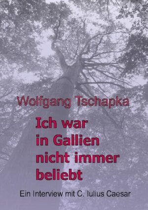Ich war in Gallien nicht immer beliebt | Wolfgang Tschapka