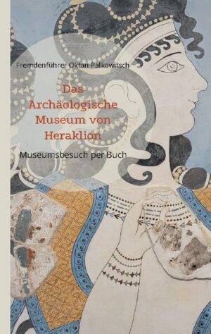 Das Archäologische Museum von Heraklion | Fremdenführer Oktan Palkowitsch