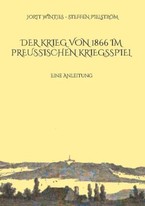 Der Krieg von 1866 im Preußischen Kriegsspiel | Jorit Wintjes, Steffen Pielström