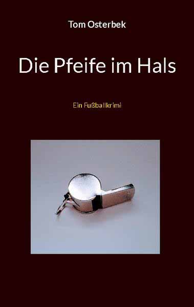 Die Pfeife im Hals Ein Fußballkrimi | Tom Osterbek