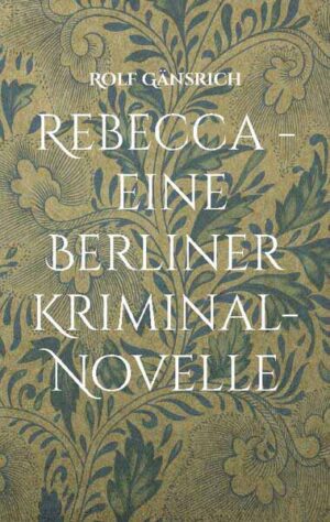 Rebecca - eine Berliner Kriminal-Novelle | Rolf Gänsrich