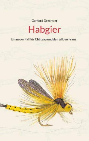 Habgier Ein neuer Fall für Château und den wilden Franz | Gerhard Drechsler