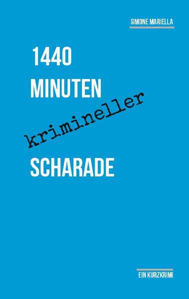 1440 Minuten krimineller Scharade Ein Kurzkrimi | Simone Mariella