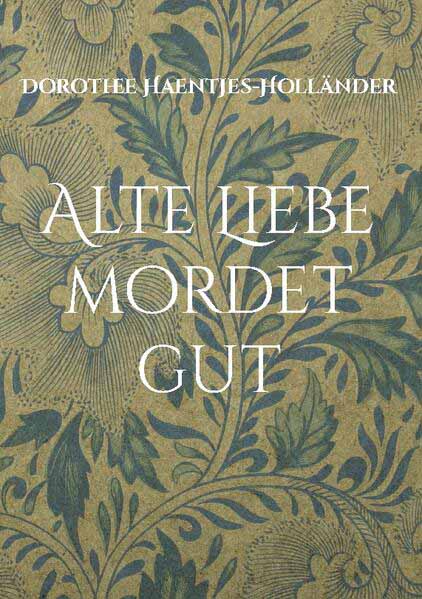 Alte Liebe mordet gut Ein Gartenkrimi | Dorothee Haentjes-Holländer