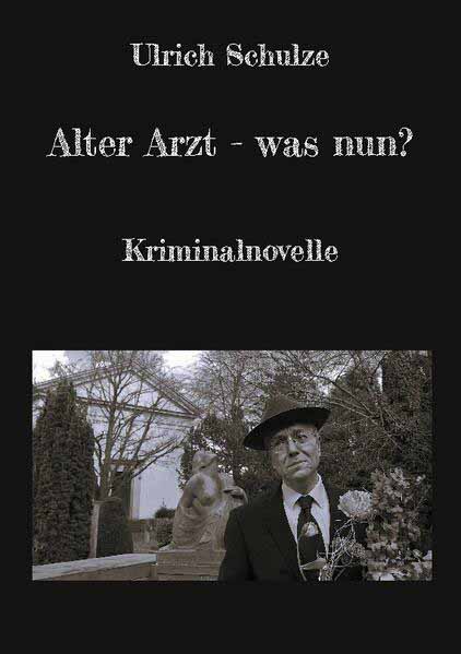 Alter Arzt - was nun? Kriminalnovelle | Ulrich Schulze