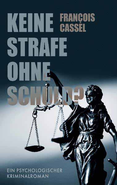 Keine Strafe ohne Schuld? Ein psychologischer Kriminalroman | François Cassel