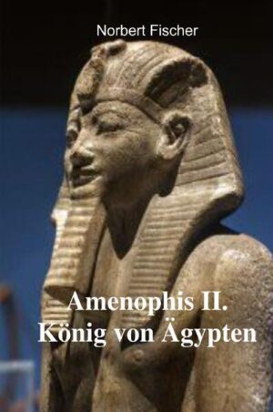 Amenophis II. König von Ägypten | Norbert Fischer