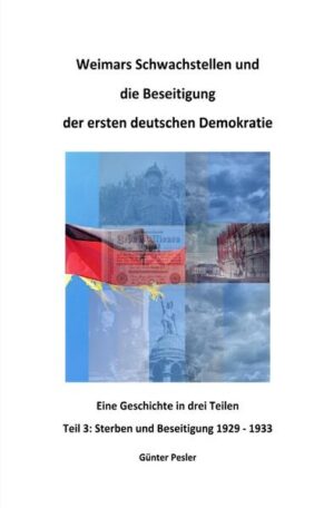 Weimars Schwachstellen und die Beseitigung der ersten deutschen Demokratie / Weimars Schwachstellen und die Beseitigung der ersten deutschen Demokratie - Teil 3 | Günter Pesler