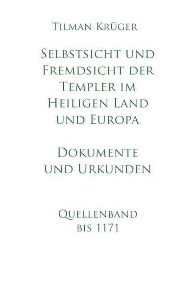 Selbstsicht und Fremdsicht der Templer im Heiligen Land und Europa - Dokumente und Urkunden | Tilman Krüger