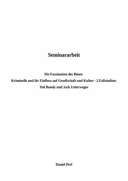 Die Faszination des Bösen Kriminelle und ihr Einfluss auf Gesellschaft und Kultur - Ted Bundy und Jack Unterweger: 2 Fallstudien | Daniel Perl