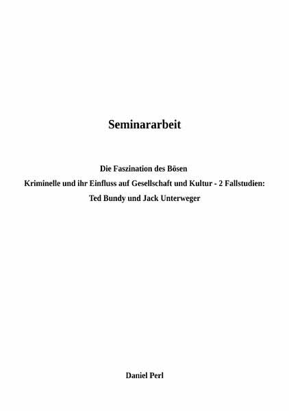 Die Faszination des Bösen - Kriminelle und ihr Einfluss auf Gesellschaft und Kultur - Ted Bundy und Jack Unterweger: 2 Fallstudien | Daniel Perl